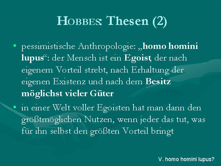 HOBBES: Thesen (2) • pessimistische Anthropologie: „homo homini lupus“: der Mensch ist ein Egoist,