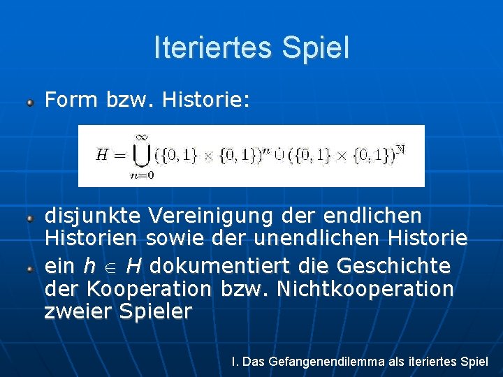 Iteriertes Spiel Form bzw. Historie: disjunkte Vereinigung der endlichen Historien sowie der unendlichen Historie