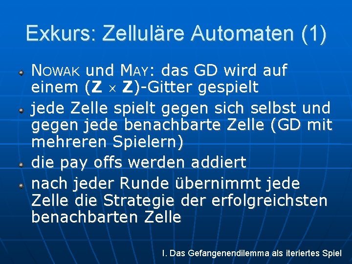 Exkurs: Zelluläre Automaten (1) NOWAK und MAY: das GD wird auf einem (Z Z)-Gitter