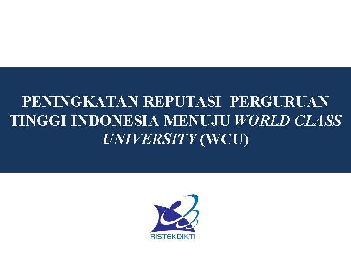 PENINGKATAN REPUTASI PERGURUAN TINGGI INDONESIA MENUJU WORLD CLASS UNIVERSITY (WCU) 