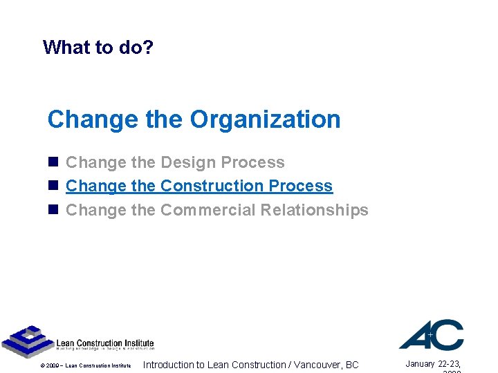 What to do? Change the Organization n Change the Design Process n Change the What to do? Change the Organization n Change the Design Process n Change the