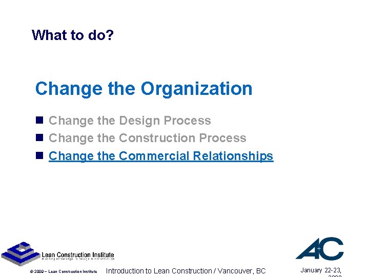 What to do? Change the Organization n Change the Design Process n Change the What to do? Change the Organization n Change the Design Process n Change the