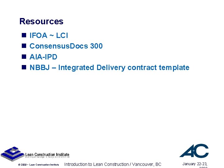 Resources n n IFOA ~ LCI Consensus. Docs 300 AIA-IPD NBBJ – Integrated Delivery Resources n n IFOA ~ LCI Consensus. Docs 300 AIA-IPD NBBJ – Integrated Delivery