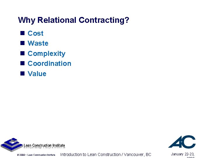 Why Relational Contracting? n n n Cost Waste Complexity Coordination Value © 2009 ~ Why Relational Contracting? n n n Cost Waste Complexity Coordination Value © 2009 ~