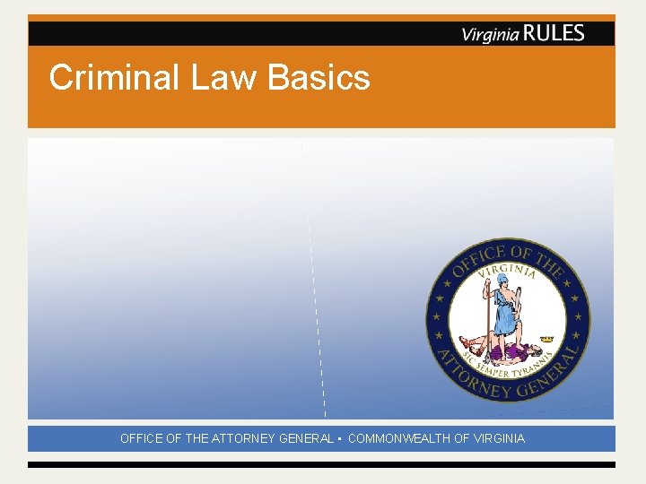 Criminal Law Basics OFFICE OF THE ATTORNEY GENERAL • COMMONWEALTH OF VIRGINIA 