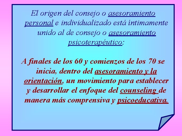 El origen del consejo o asesoramiento personal e individualizado está íntimamente unido al de