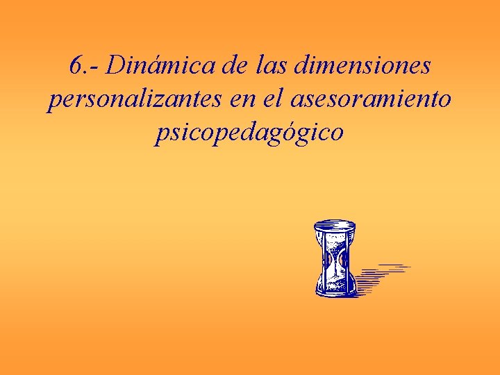 6. - Dinámica de las dimensiones personalizantes en el asesoramiento psicopedagógico 