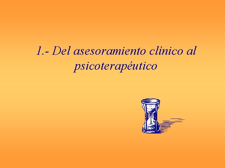 1. - Del asesoramiento clínico al psicoterapéutico 