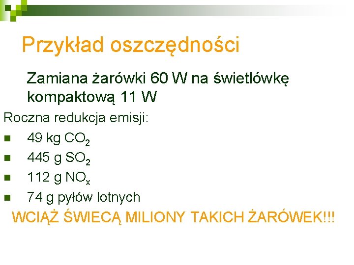 Przykład oszczędności Zamiana żarówki 60 W na świetlówkę kompaktową 11 W Roczna redukcja emisji: