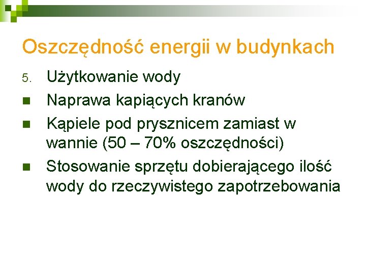 Oszczędność energii w budynkach 5. n n n Użytkowanie wody Naprawa kapiących kranów Kąpiele