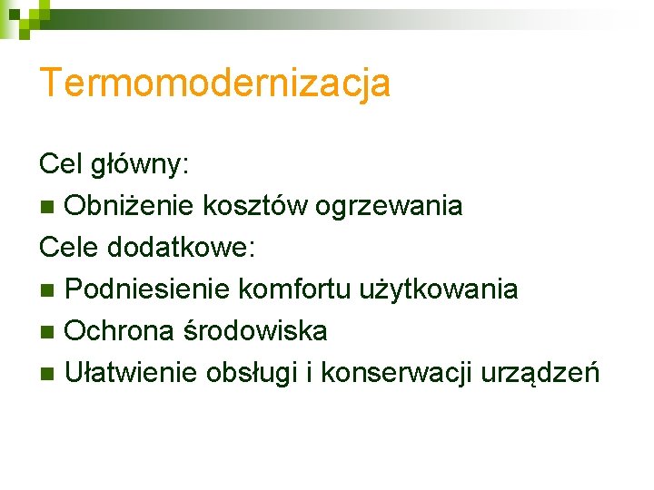 Termomodernizacja Cel główny: n Obniżenie kosztów ogrzewania Cele dodatkowe: n Podniesienie komfortu użytkowania n