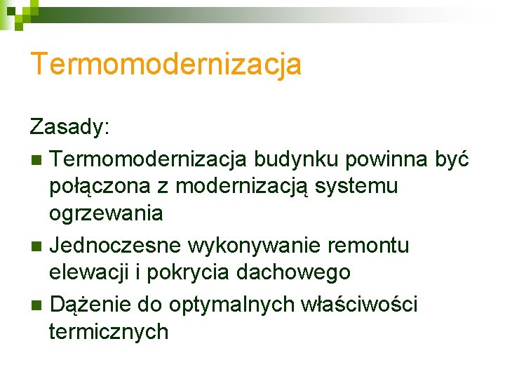 Termomodernizacja Zasady: n Termomodernizacja budynku powinna być połączona z modernizacją systemu ogrzewania n Jednoczesne