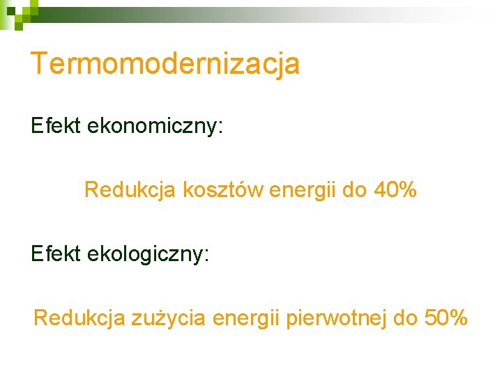 Termomodernizacja Efekt ekonomiczny: Redukcja kosztów energii do 40% Efekt ekologiczny: Redukcja zużycia energii pierwotnej