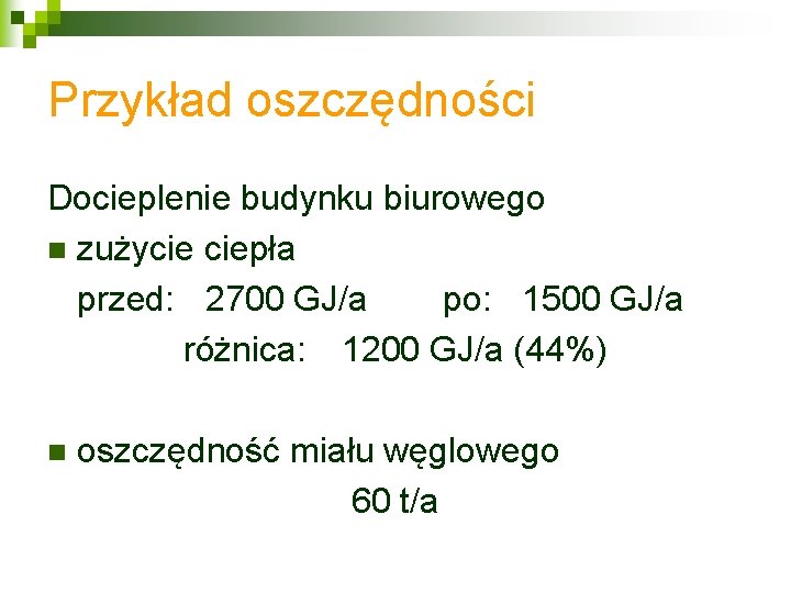 Przykład oszczędności Docieplenie budynku biurowego n zużycie ciepła przed: 2700 GJ/a po: 1500 GJ/a