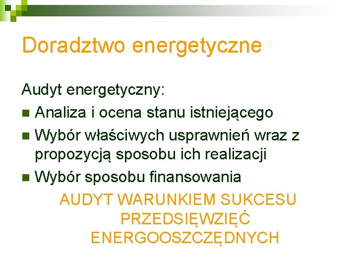 Doradztwo energetyczne Audyt energetyczny: n Analiza i ocena stanu istniejącego n Wybór właściwych usprawnień