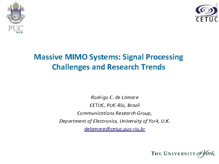 Massive MIMO Systems: Signal Processing Challenges and Research Trends Rodrigo C. de Lamare CETUC,