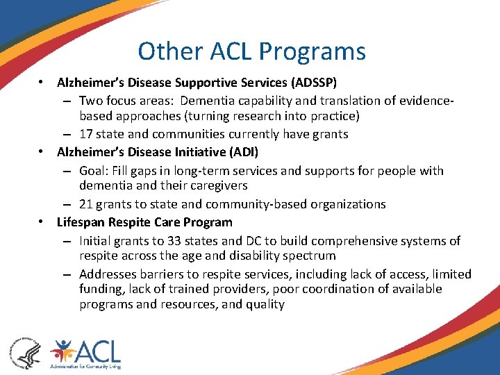 Other ACL Programs • Alzheimer’s Disease Supportive Services (ADSSP) – Two focus areas: Dementia Other ACL Programs • Alzheimer’s Disease Supportive Services (ADSSP) – Two focus areas: Dementia