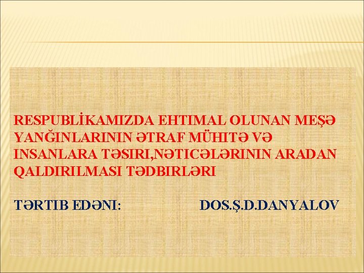 RESPUBLİKAMIZDA EHTIMAL OLUNAN MEŞƏ YANĞINLARININ ƏTRAF MÜHITƏ VƏ INSANLARA TƏSIRI, NƏTICƏLƏRININ ARADAN QALDIRILMASI TƏDBIRLƏRI