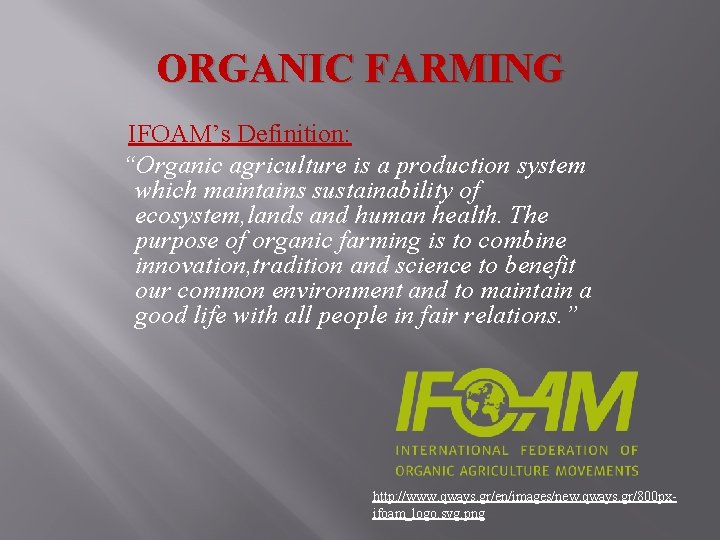 ORGANIC FARMING IFOAM’s Definition: “Organic agriculture is a production system which maintains sustainability of