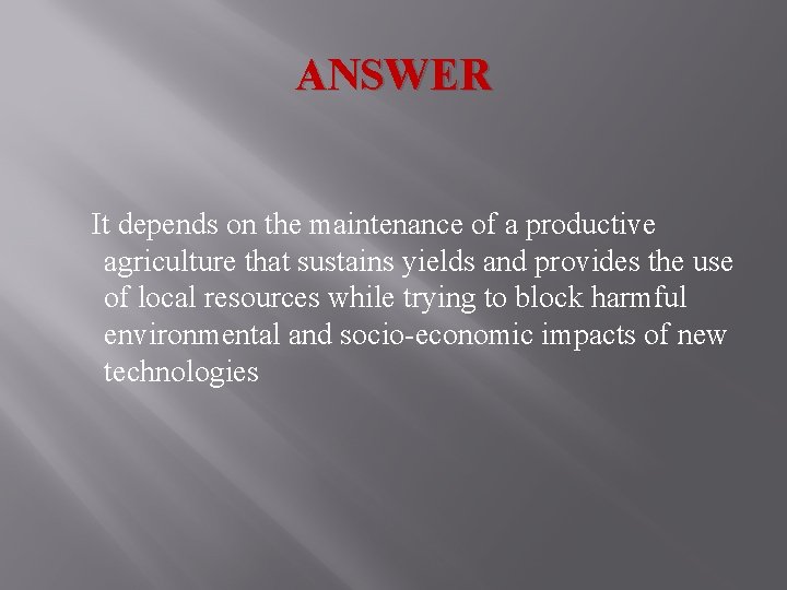ANSWER It depends on the maintenance of a productive agriculture that sustains yields and