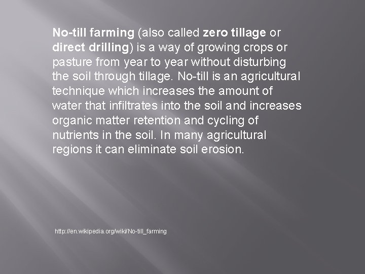No-till farming (also called zero tillage or direct drilling) is a way of growing