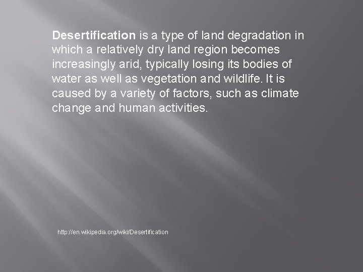 Desertification is a type of land degradation in which a relatively dry land region