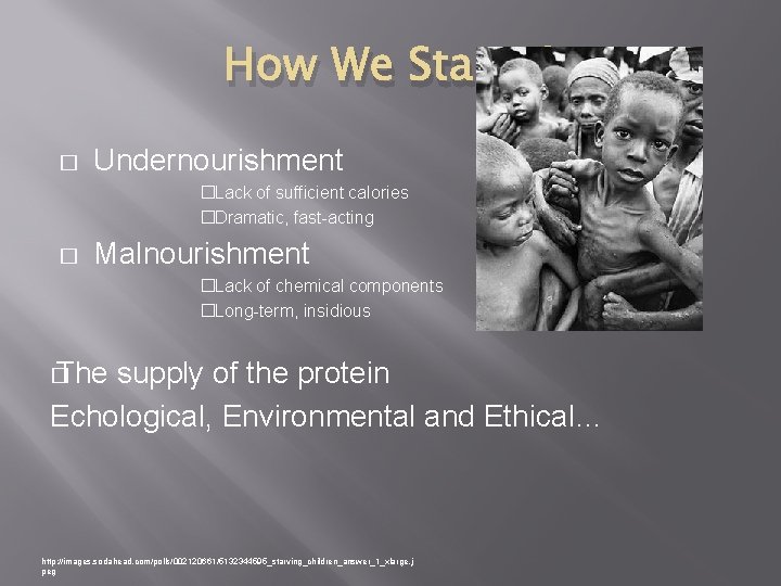 How We Starve? � Undernourishment �Lack of sufficient calories �Dramatic, fast-acting � Malnourishment �Lack