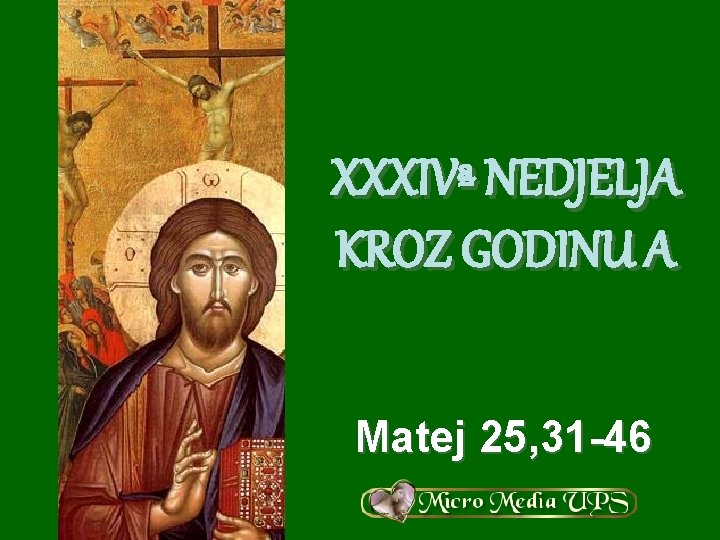 XXXIVª NEDJELJA KROZ GODINU A Matej 25, 31 -46 