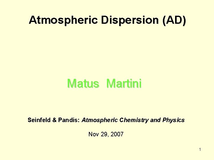 Atmospheric Dispersion (AD) Matus Martini Seinfeld & Pandis: Atmospheric Chemistry and Physics Nov 29, Atmospheric Dispersion (AD) Matus Martini Seinfeld & Pandis: Atmospheric Chemistry and Physics Nov 29,