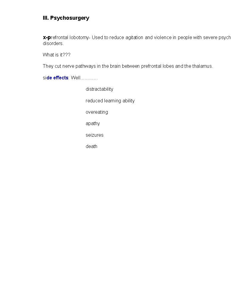 III. Psychosurgery x-prefrontal lobotomy- Used to reduce agitation and violence in people with severe