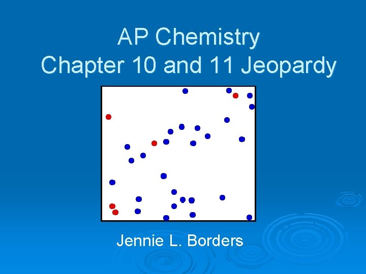 AP Chemistry Chapter 10 and 11 Jeopardy Jennie L. Borders 