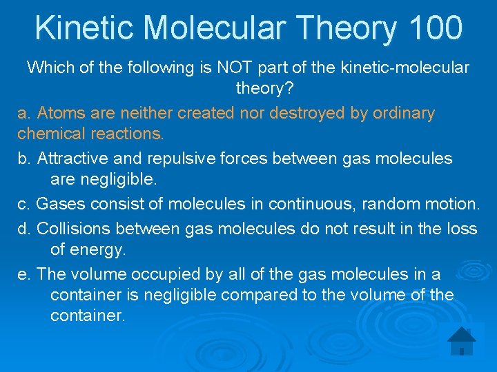 Kinetic Molecular Theory 100 Which of the following is NOT part of the kinetic-molecular