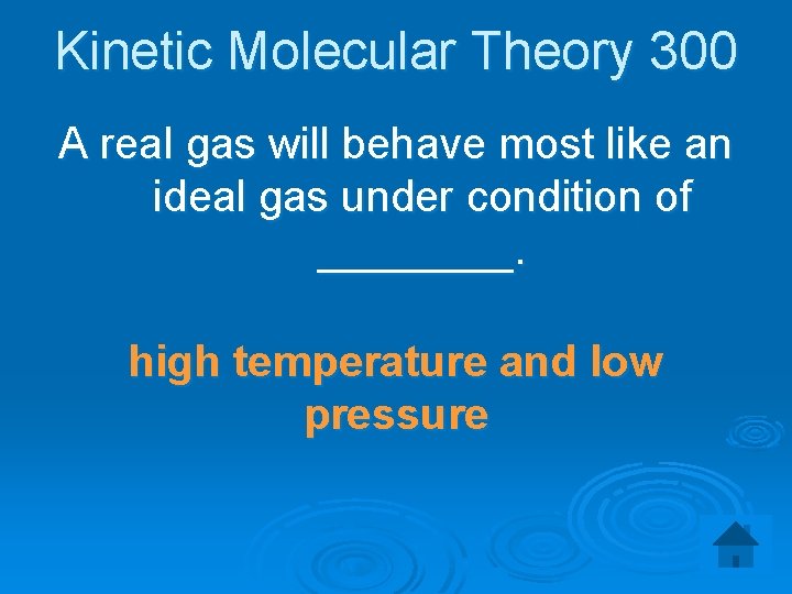 Kinetic Molecular Theory 300 A real gas will behave most like an ideal gas