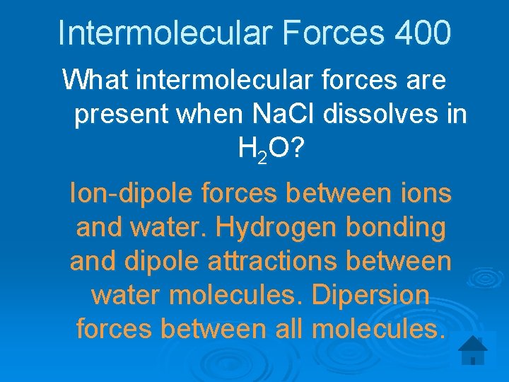 Intermolecular Forces 400 What intermolecular forces are present when Na. Cl dissolves in H