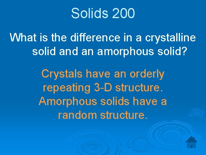 Solids 200 What is the difference in a crystalline solid an amorphous solid? Crystals