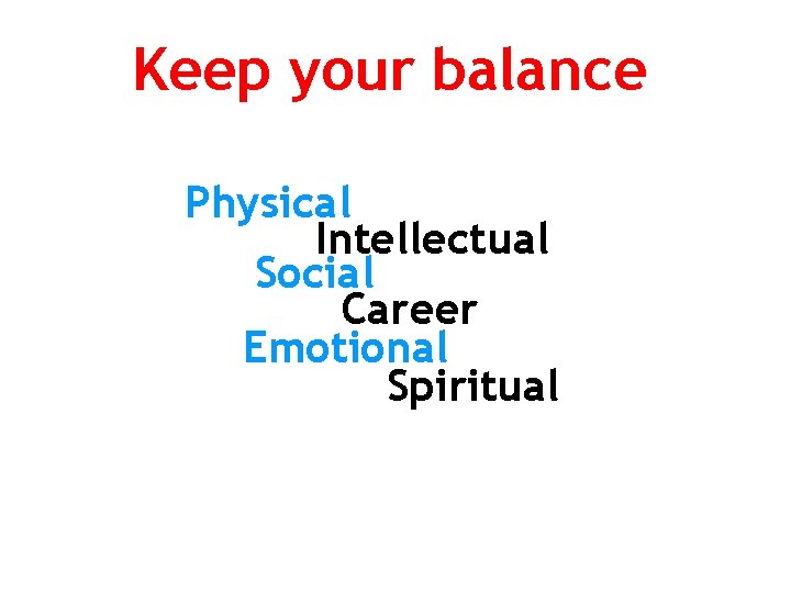 Keep your balance Physical Intellectual Social Career Emotional Spiritual 