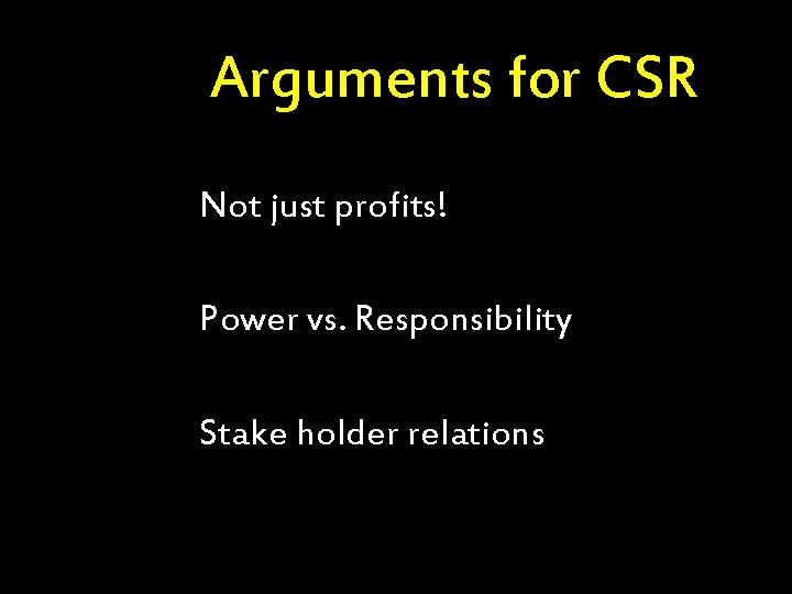 Arguments for CSR v. Not just profits! v. Power vs. Responsibility v. Stake holder