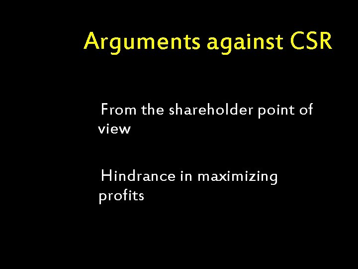 Arguments against CSR v. From the shareholder point of view v. Hindrance in maximizing