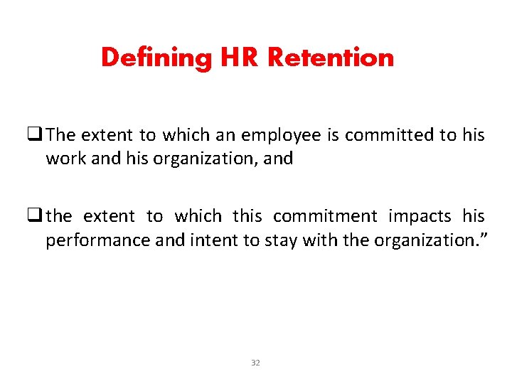 Defining HR Retention q The extent to which an employee is committed to his