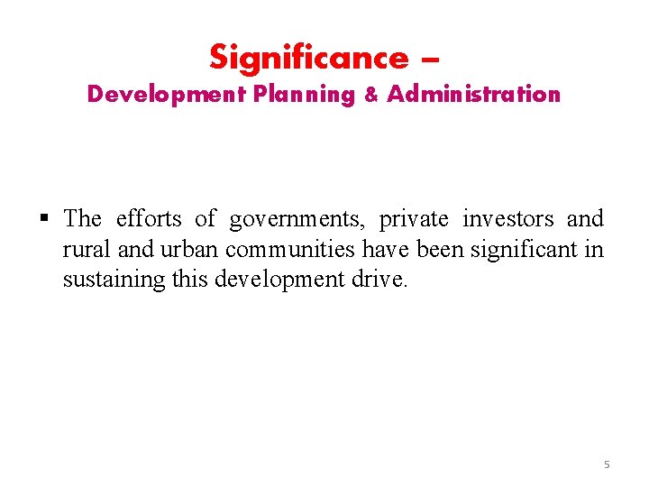 Significance – Development Planning & Administration § The efforts of governments, private investors and