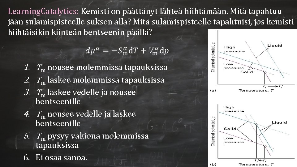 Learning. Catalytics: Kemisti on päättänyt lähteä hiihtämään. Mitä tapahtuu jään sulamispisteelle suksen alla? Mitä