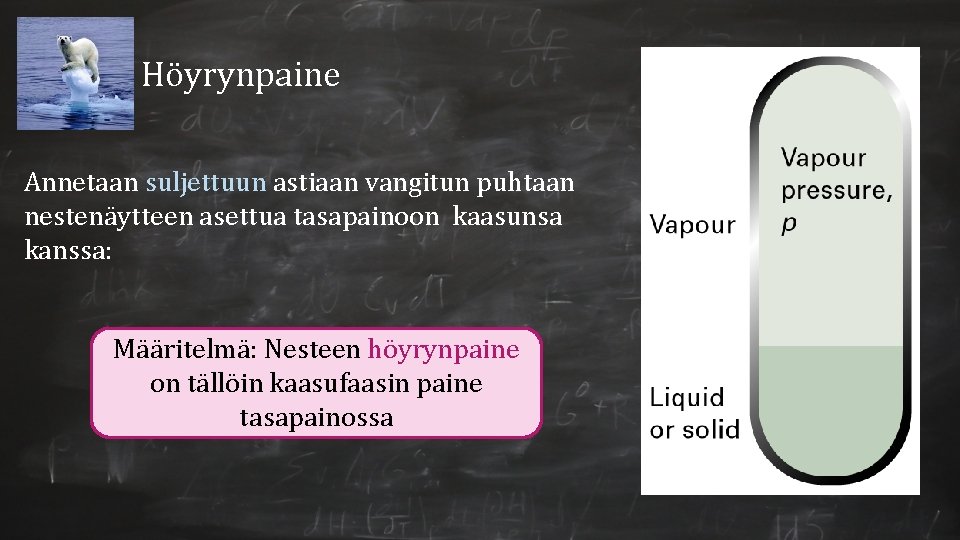 Höyrynpaine Annetaan suljettuun astiaan vangitun puhtaan nestenäytteen asettua tasapainoon kaasunsa kanssa: Määritelmä: Nesteen höyrynpaine