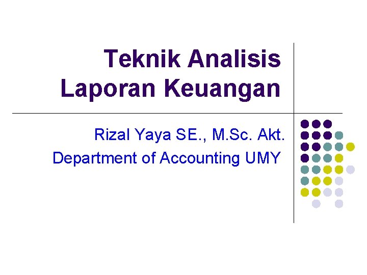 Teknik Analisis Laporan Keuangan Rizal Yaya SE. , M. Sc. Akt. Department of Accounting