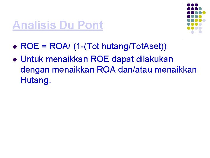 Analisis Du Pont ROE = ROA/ (1 -(Tot hutang/Tot. Aset)) Untuk menaikkan ROE dapat