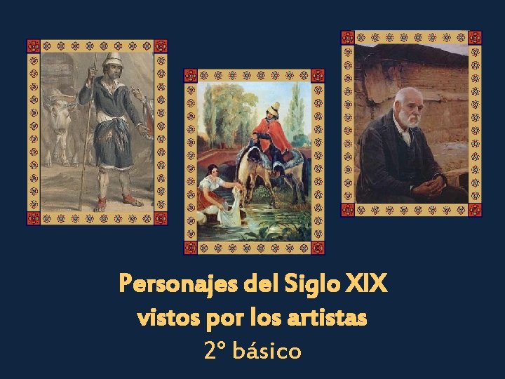 Personajes del Siglo XIX vistos por los artistas 2° básico 