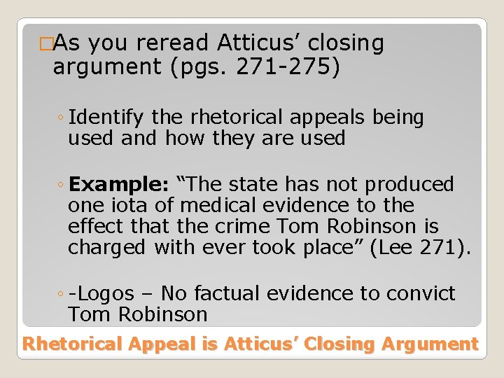 �As you reread Atticus’ closing argument (pgs. 271 -275) ◦ Identify the rhetorical appeals