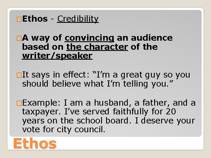 �Ethos - Credibility �A way of convincing an audience based on the character of