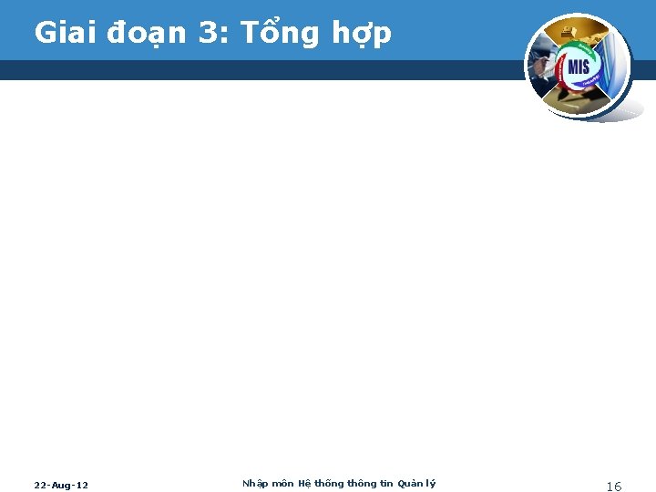 Giai đoạn 3: Tổng hợp 22 -Aug-12 Nhập môn Hệ thống thông tin Quản