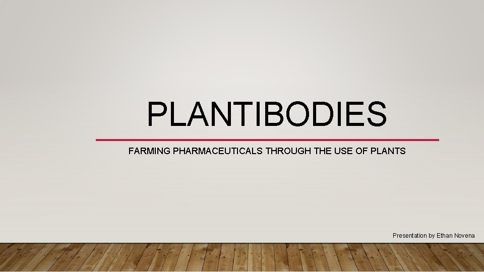 PLANTIBODIES FARMING PHARMACEUTICALS THROUGH THE USE OF PLANTS Presentation by Ethan Novena 