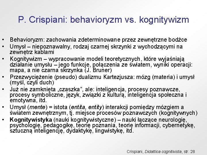 P. Crispiani: behavioryzm vs. kognitywizm • Behavioryzm: zachowania zdeterminowane przez zewnętrzne bodźce • Umysł